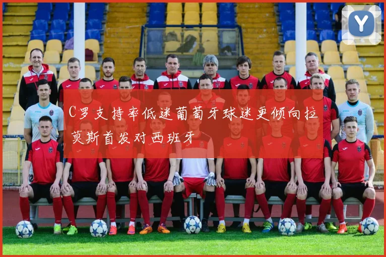 C罗支持率低迷葡萄牙球迷更倾向拉莫斯首发对西班牙