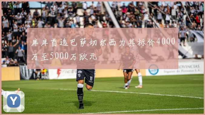 库库首选巴萨切尔西为其标价4000万至5000万欧元